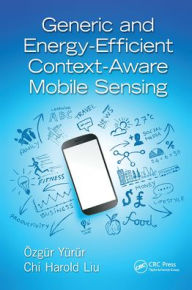 Title: Generic and Energy-Efficient Context-Aware Mobile Sensing, Author: Ozgur Yurur