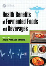 Title: Health Benefits of Fermented Foods and Beverages / Edition 1, Author: Jyoti Prakash Tamang
