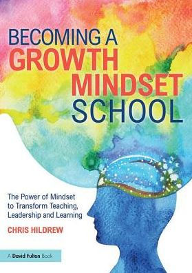 Becoming a Growth Mindset School: The Power of Mindset to Transform Teaching, Leadership and Learning / Edition 1