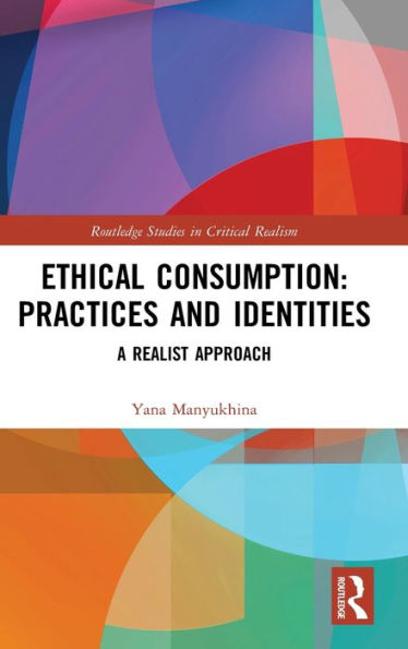 Ethical Consumption: Practices and Identities: A Realist Approach / Edition 1