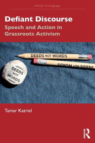 Title: Defiant Discourse: Speech and Action in Grassroots Activism, Author: Tamar Katriel