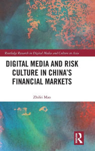 Title: Digital Media and Risk Culture in China's Financial Markets / Edition 1, Author: Zhifei Mao
