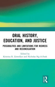 Title: Oral History, Education, and Justice: Possibilities and Limitations for Redress and Reconciliation / Edition 1, Author: Kristina R. Llewellyn