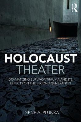 Holocaust Theater: Dramatizing Survivor Trauma and Its Effects on the Second Generation / Edition 1