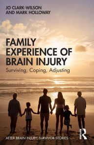 Title: Family Experience of Brain Injury: Surviving, Coping, Adjusting / Edition 1, Author: Jo Clark-Wilson