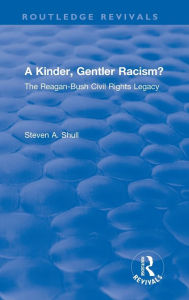 Title: A Kinder, Gentler Racism?: The Reagan-Bush Civil Rights Legacy, Author: Steven A. Shull