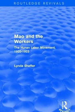 Mao Zedong and Workers: The Labour Movement in Hunan Province, 1920-23: The Labour Movement in Hunan Province, 1920-23