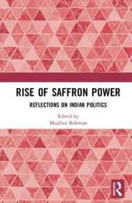 Title: Rise of Saffron Power: Reflections on Indian Politics, Author: Mujibur Rehman