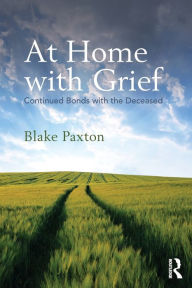 Title: At Home with Grief: Continued Bonds with the Deceased / Edition 1, Author: Blake Paxton