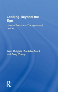 Title: Leading Beyond the Ego: How to Become a Transpersonal Leader / Edition 1, Author: Greg Young