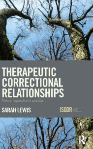 Title: Therapeutic Correctional Relationships: Theory, research and practice / Edition 1, Author: Sarah Lewis