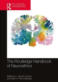 Title: The Routledge Handbook of Neuroethics / Edition 1, Author: L. Syd M Johnson