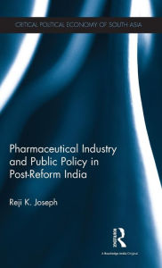 Title: Pharmaceutical Industry and Public Policy in Post-reform India / Edition 1, Author: Reji K. Joseph