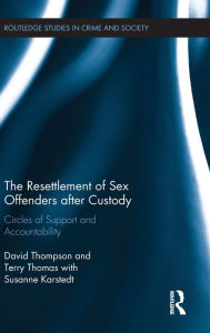 Title: The Resettlement of Sex Offenders after Custody: Circles of Support and Accountability, Author: David Thompson