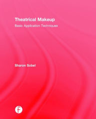 Title: Theatrical Makeup: Basic Application Techniques / Edition 1, Author: Sharon Sobel