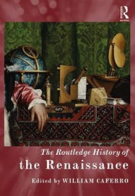 Title: The Routledge History of the Renaissance / Edition 1, Author: William Caferro