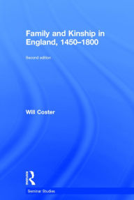 Title: Family and Kinship in England 1450-1800 / Edition 2, Author: Will Coster