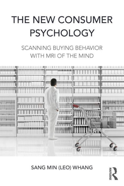 The New Consumer Psychology: Scanning buying behavior with MRI of the mind / Edition 1