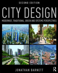 Title: City Design: Modernist, Traditional, Green and Systems Perspectives / Edition 2, Author: Jonathan Barnett