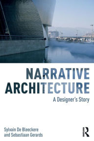 Title: Narrative Architecture: A Designer's Story / Edition 1, Author: Sylvain De Bleeckere