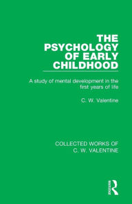 Title: The Psychology of Early Childhood: A Study of Mental Development in the First Years of Life, Author: C.W. Valentine