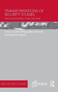 Title: Transformations of Security Studies: Dialogues, Diversity and Discipline / Edition 1, Author: Julian Junk