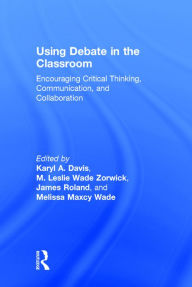 Title: Using Debate in the Classroom: Encouraging Critical Thinking, Communication, and Collaboration / Edition 1, Author: Karyl Davis