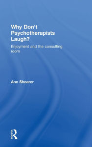 Title: Why Don't Psychotherapists Laugh?: Enjoyment and the Consulting Room, Author: Ann Shearer