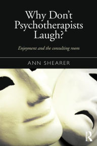 Title: Why Don't Psychotherapists Laugh?: Enjoyment and the Consulting Room / Edition 1, Author: Ann Shearer
