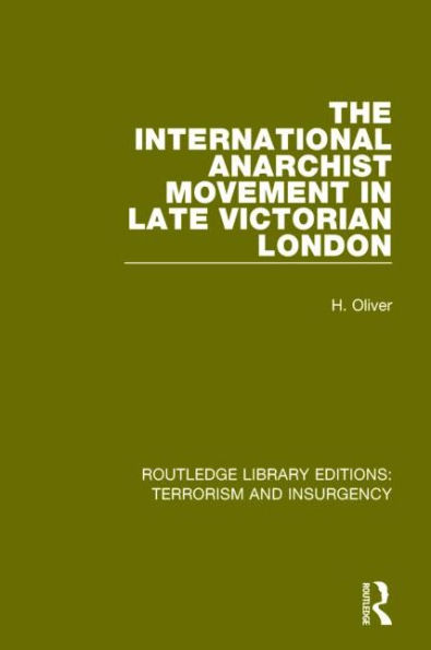 The International Anarchist Movement Late Victorian London (RLE: Terrorism and Insurgency)