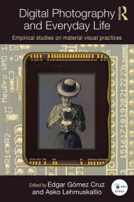 Title: Digital Photography and Everyday Life: Empirical Studies on Material Visual Practices, Author: Edgar Gómez Cruz