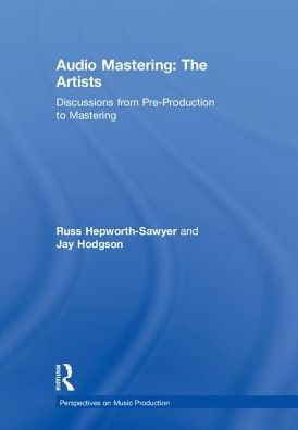 Audio Mastering: The Artists: Discussions from Pre-Production to Mastering