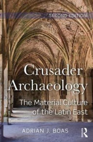 Title: Crusader Archaeology: The Material Culture of the Latin East / Edition 2, Author: Adrian J. Boas