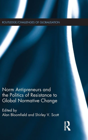 Norm Antipreneurs and the Politics of Resistance to Global Normative Change / Edition 1