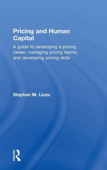 Pricing and Human Capital: A Guide to Developing a Pricing Career, Managing Pricing Teams, and Developing Pricing Skills / Edition 1