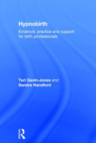 Title: Hypnobirth: Evidence, practice and support for birth professionals / Edition 1, Author: Teri Gavin-Jones