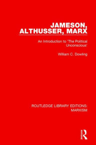 Title: Jameson, Althusser, Marx (RLE Marxism): An Introduction to 'The Political Unconscious', Author: William C. Dowling