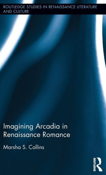 Imagining Arcadia in Renaissance Romance / Edition 1