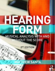 Title: Hearing Form - Textbook and Anthology Pack: Musical Analysis With and Without the Score / Edition 2, Author: Matthew Santa