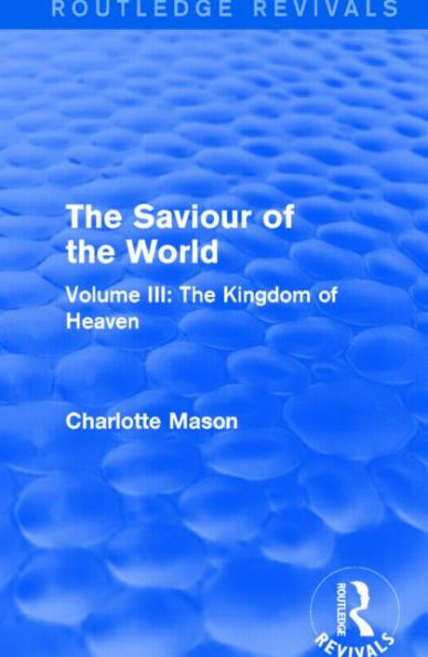 The Saviour of World (Routledge Revivals): Volume III: Kingdom Heaven