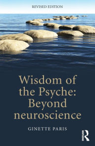 Title: Wisdom of the Psyche: Beyond neuroscience / Edition 2, Author: Ginette Paris