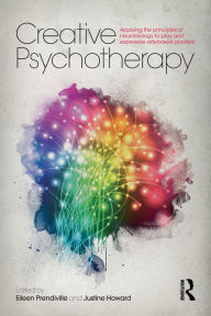 Title: Creative Psychotherapy: Applying the principles of neurobiology to play and expressive arts-based practice / Edition 1, Author: Eileen Prendiville