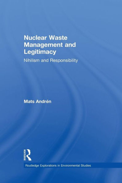 Nuclear Waste Management and Legitimacy: Nihilism and Responsibility / Edition 1