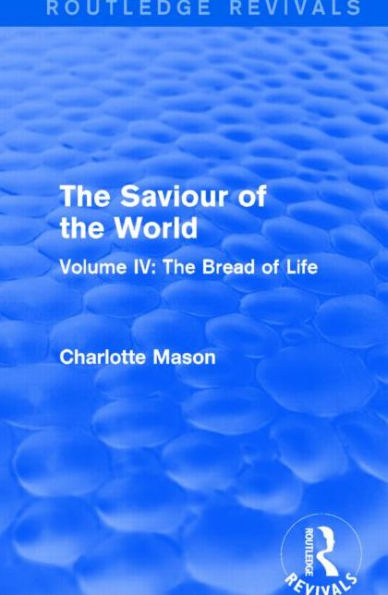 The Saviour of World (Routledge Revivals): Volume IV: Bread Life