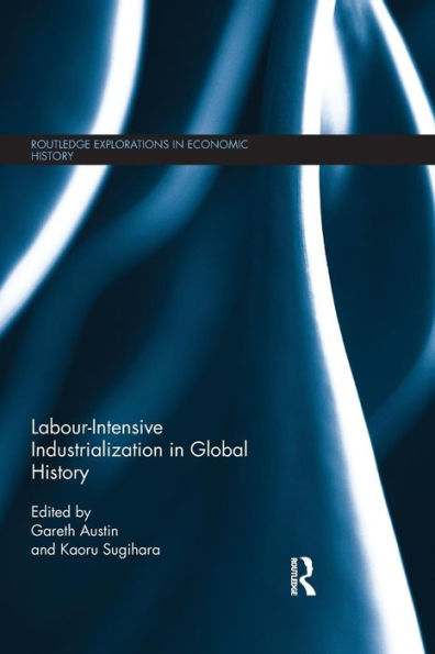 Labour-Intensive Industrialization in Global History / Edition 1