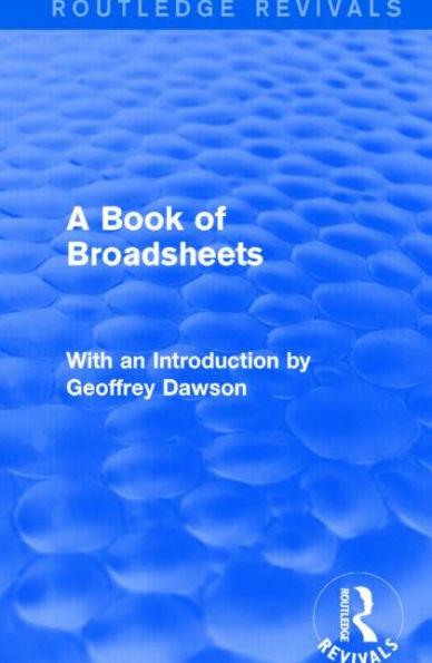 A Book of Broadsheets (Routledge Revivals): With an Introduction by Geoffrey Dawson