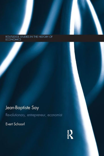 Jean-Baptiste Say: Revolutionary, Entrepreneur, Economist / Edition 1