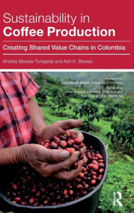 Title: Sustainability in Coffee Production: Creating Shared Value Chains in Colombia / Edition 1, Author: Andrea Biswas-Tortajada