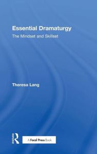 Title: Essential Dramaturgy: The Mindset and Skillset / Edition 1, Author: Theresa Lang