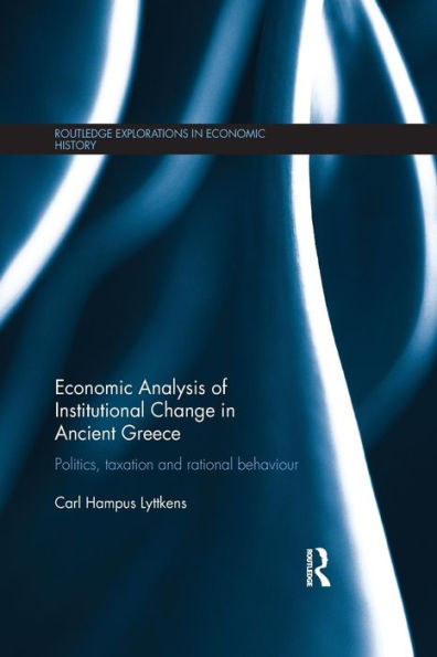 Economic Analysis of Institutional Change in Ancient Greece: Politics, Taxation and Rational Behaviour / Edition 1